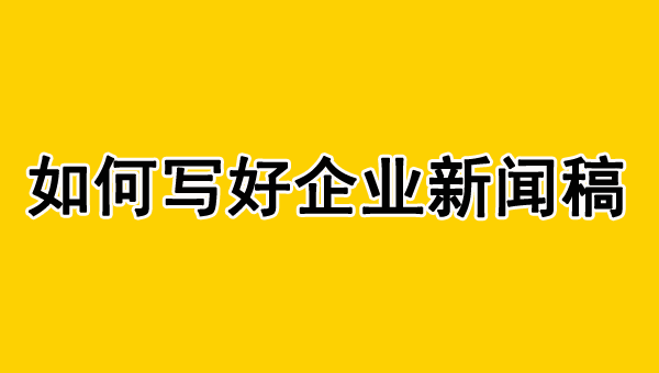 企業新聞稿怎么寫？不會看這里！