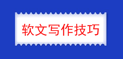 軟文怎么寫(xiě)，需要具備哪些技巧？