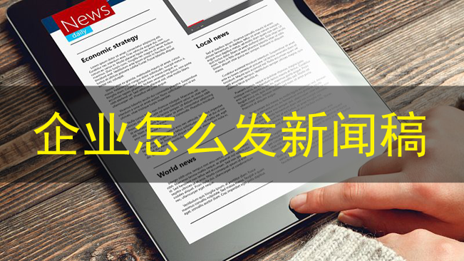 企業新聞稿怎么發布效果更好？