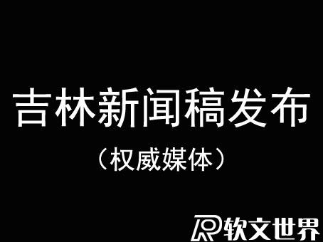 吉林新聞稿發(fā)布權(quán)威媒體