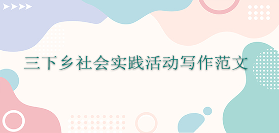 三下鄉(xiāng)社會(huì)實(shí)踐活動(dòng)寫作范文
